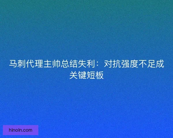 马刺代理主帅总结失利：对抗强度不足成关键短板